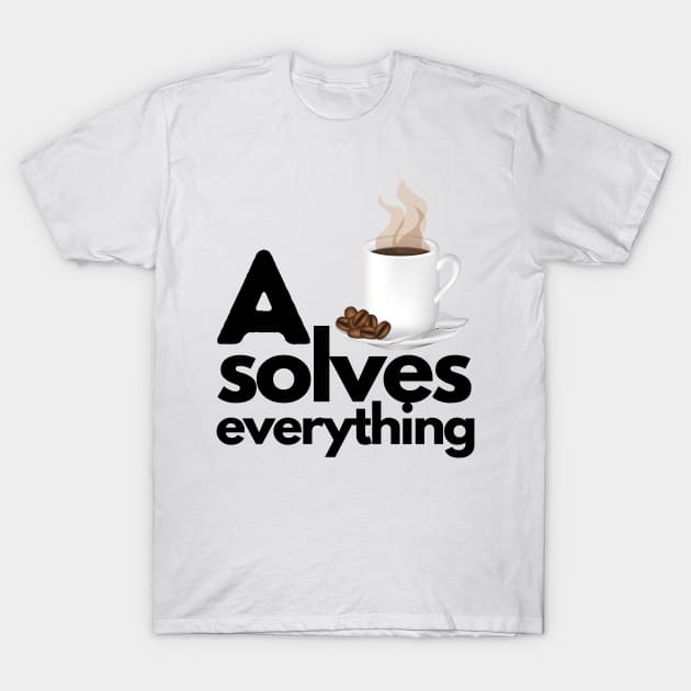 A Cup Of Coffee Solves Everything T-Shirt by JaunzemsR